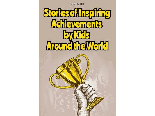 Stories of Inspiring Achievements by Kids Around the World