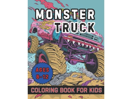 Monster Truck Coloring Book for Kids Ages 8-12: 40 Images 8.5x11 Boys and Girls Who Love Monster Trucks Mindful Coloring and Stress Relief