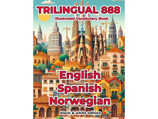 Trilingual 888 English Spanish Norwegian Illustrated Vocabulary Book: Help your child master new words effortlessly