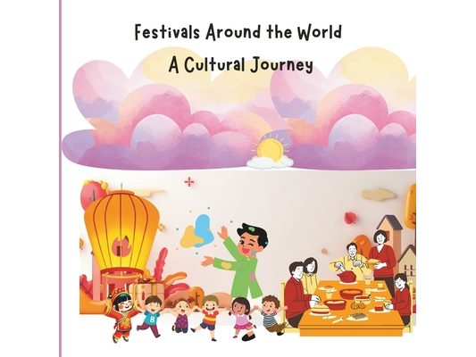 Festival Around the World: A Cultural Journey: Children Educational Book on Traditions and Culture, Diversity and Global Awareness