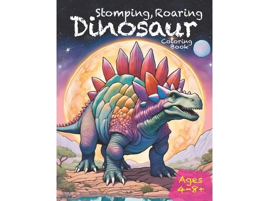 Dinosaur Coloring Book: Stomping, roaring and growling coloring book filled with dinosaurs. Perfect for kids coloring ages 4 to 8+