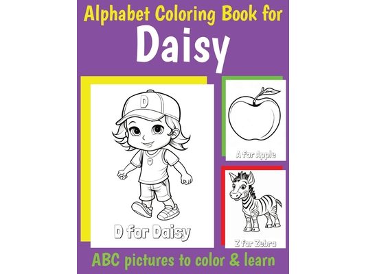 Daisy Personalized Coloring Book: ABC Book for Daisy with Alphabet to Color for Kids 1 2 3 4 5 6 Year Olds