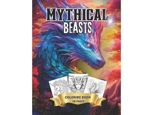 Mythical Beasts: Adult Teen Coloring book Unicorns, Dragons, Werewolves, Phoenix and other Mythical Creatures