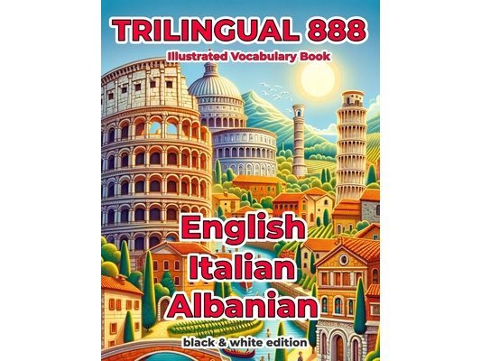 Trilingual 888 English Italian Albanian Illustrated Vocabulary Book: Help your child become multilingual with efficiency