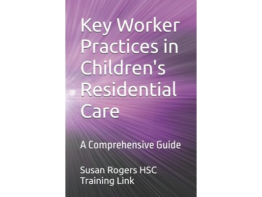 Key Worker Practices in Children's Residential Care: A Comprehensive Guide
