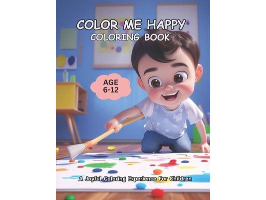 Color Me Happy: A Joyful Coloring Experience for Children Age 6-12
