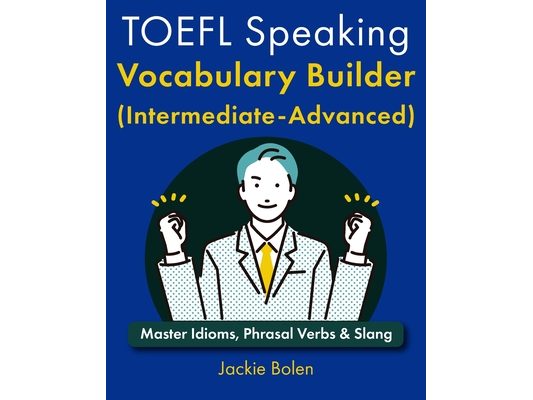 TOEFL Speaking Vocabulary Builder (Intermediate-Advanced): Master Idioms, Phrasal Verbs & Slang