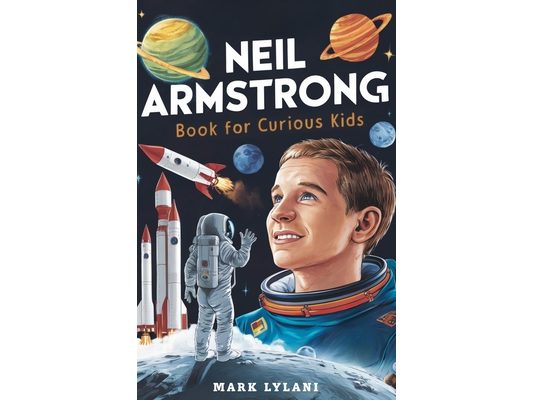Neil Armstrong Book for Curious Kids: Explore the Extraordinary Story of the First Astronaut on the Moon