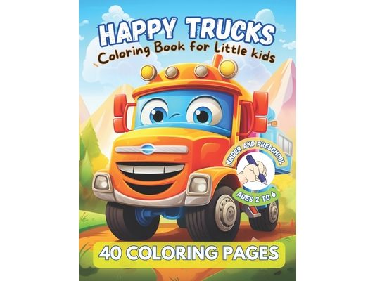 HAPPY TRUCKS. Coloring Book for Little kids. KINDER AND PRESCHOOL. Ages 2 to 6. 40 coloring pages.: delightful coloring book filled with friendly, per