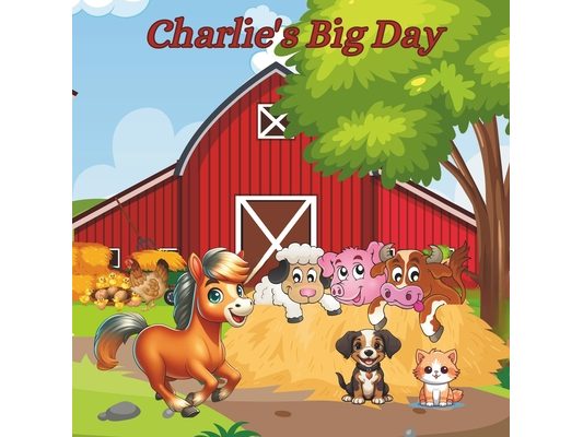 Charlie's Big Day: A Day on the Farm with Charlie the Horse