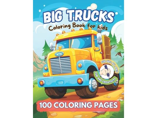 BIG TRUCKS Coloring Book for kids all ages. Fun and creativity. 100 COLORING PAGES.: embark on a colorful journey with this charming coloring book fil