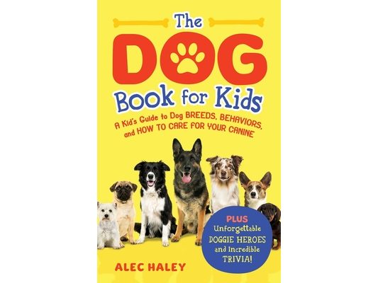 The Dog Book for Kids: A Kid's Guide to Dog Breeds, Behaviors, and How to Care for Your Canine - Plus Unforgettable Doggie Heroes and Incredible Trivi