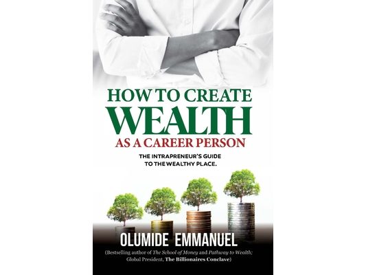 How To Create Wealth As A Career Person: The Intrapreneur's Guide to The Wealthy Place