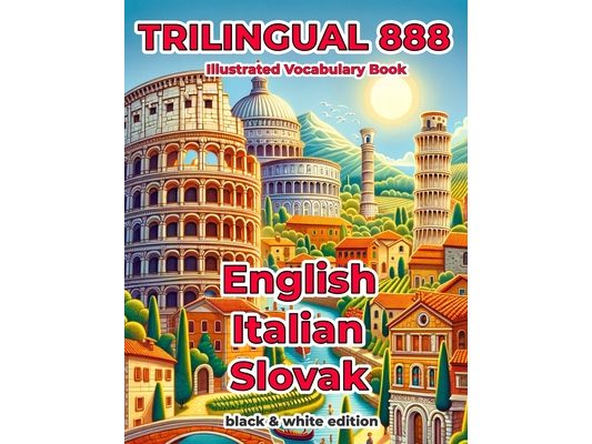 Trilingual 888 English Italian Slovak Illustrated Vocabulary Book: Help your child become multilingual with efficiency