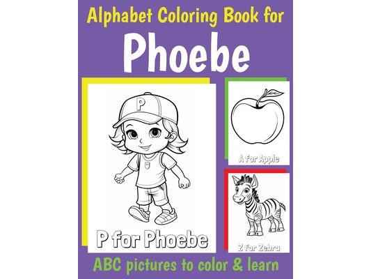 Phoebe Personalized Coloring Book: ABC Book for Phoebe with Alphabet to Color for Kids 1 2 3 4 5 6 Year Olds
