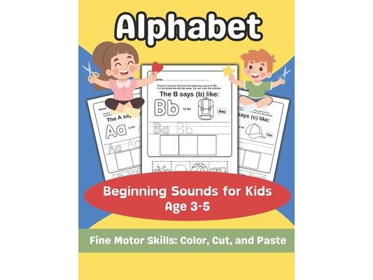 Alphabet Beginning Sounds for Kids Age 3-5: Kindergarten Letter Beginning Sounds, Picture Shorts, Cut & Paste Activities Fine Motor Scissor Skill