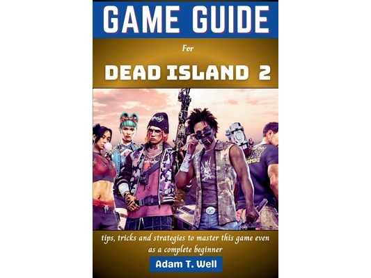 Game guide for Dead Island 2: tips, tricks and strategies to master this game even as a complete beginner