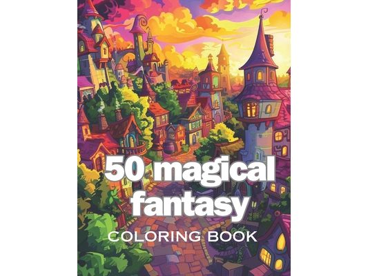 50 magical fantasy coloring book: Enchanted Fantasy Coloring Book: A Magical Journey