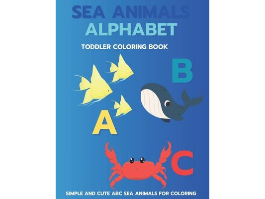 Toddler Sea Animals Coloring Book: ABC experience for Kids Ages 3-6