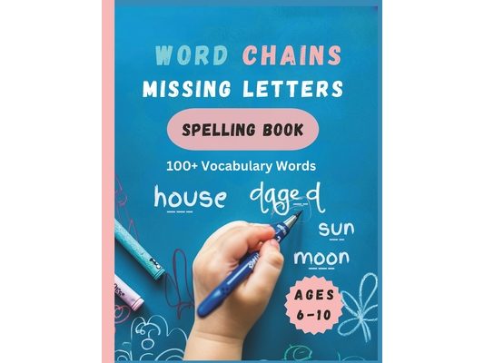 Word Chains Missing Letters Spelling Book: Ages 6 to 10: 100+ vocabulary study words to help kids improve their spelling, vocabulary and reading skill