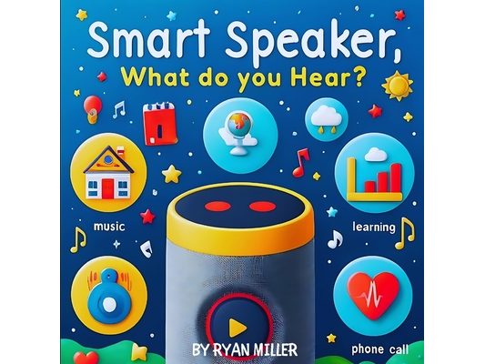 Smart Speaker, What do you hear?: Exploring Technology Through Sound: A Child's Guide to Smart Devices and Their Daily Impact