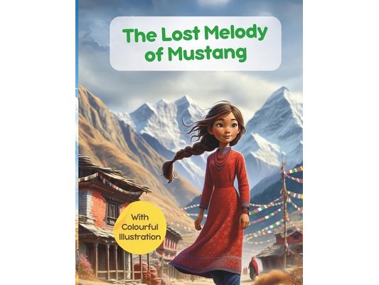 The Lost Melody of Mustang with colourful illustration: Nepali Children Bedtime Story; Illustrated stories for kids