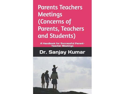 Parents Teachers Meetings (Concerns of Parents, Teachers and Students): A Handbook for Successful Parent-Teacher Meetings