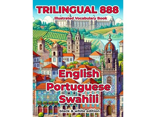 Trilingual 888 English Portuguese Swahili Illustrated Vocabulary Book: Help your child become multilingual with efficiency