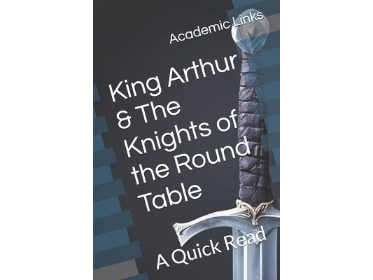 King Arthur & The Knights of the Round Table: A Quick Read