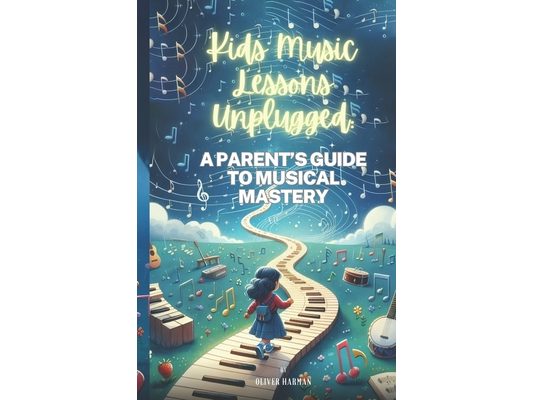 Kids Music Lessons Unplugged: A Parent's Guide to Musical Mastery