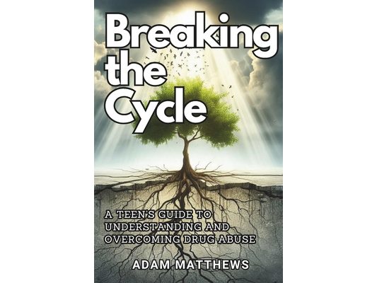 Breaking the Cycle: A Teen's Guide to Understanding and Overcoming Drug Abuse Healthy Coping Mechanisms and Life Skills for Teens with Sel