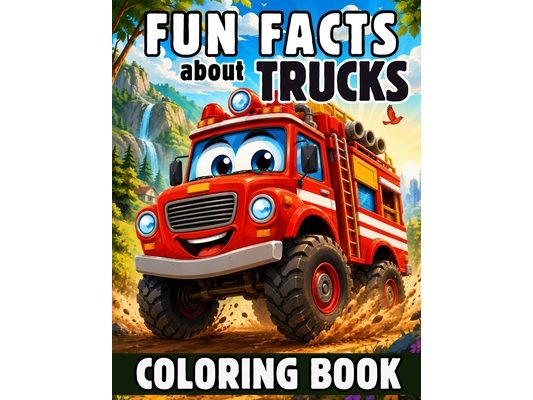 Fun Facts About Trucks Coloring Book: Kids Coloring Book with Fire Truck, Dump Truck, Garbage Truck, Construction Truck, and More for Ages 4-8 for Col