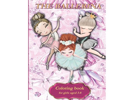 The ballerina: Ballerina coloring book for girls. A fun Ballet Coloring Book for Girls ages 3-8