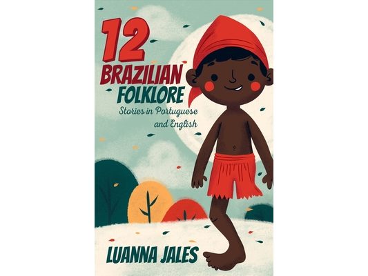 12 Brazilian Folklore Stories for Kids: Short Story Books in Portuguese and English