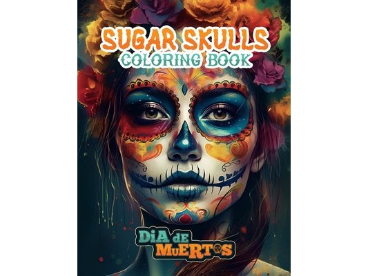 Sugar Skulls Coloring Book: Relax and Unwind with Dia de los Muertos