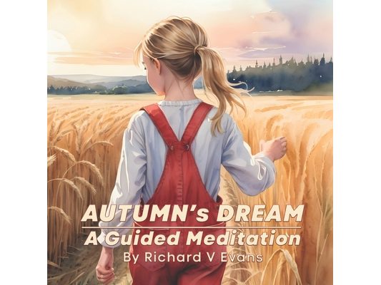 Autumn's Dream: A Guided Meditation: A calm, read-to-your-child bedtime story, that soothes restless minds and invites sleep to tiptoe in.