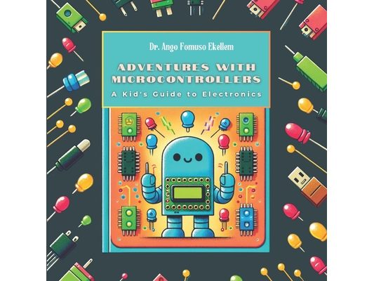 Adventures with Microcontrollers: A Kid's Guide to Electronics