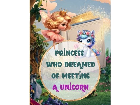 Princess Who Dreamed of Metting a Unicorn: Creative, Unique, Easy to Use and Inspirational Fairy Tale Color Book for Kids 4-8