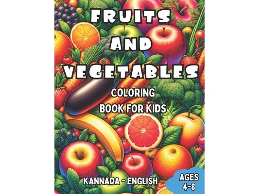 Kannada - English Fruits and Vegetables Coloring Book for Kids Ages 4-8: Bilingual Coloring Book with English Translations Color and Learn Kannada For