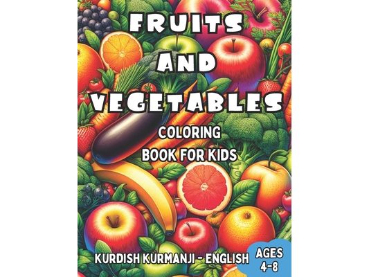 Kurdish Kurmanji - English Fruits and Vegetables Coloring Book for Kids Ages 4-8: Bilingual Coloring Book with English Translations Color and Learn Ku