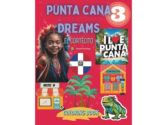 Punta Cana Dreams 3 El Cortecito Coloring Book for Kids: Discovering Punta Cana and Dominican Republic: A Fun Way to Learn About the Culture and Natur
