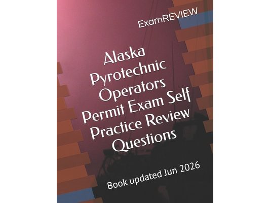 Alaska Pyrotechnic Operators Permit Exam Self Practice Review Questions