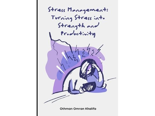 Stress Management: Turning Stress into Strength and Productivity