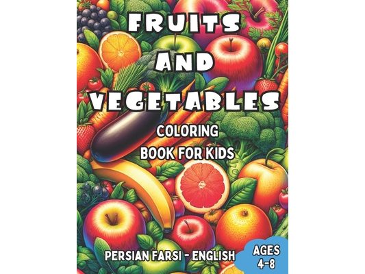Persian Farsi - English Fruits and Vegetables Coloring Book for Kids Ages 4-8: Bilingual Coloring Book with English Translations Color and Learn Persi