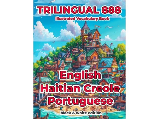 Trilingual 888 English Haitian Creole Portuguese Illustrated Vocabulary Book: Help your child become multilingual with efficiency