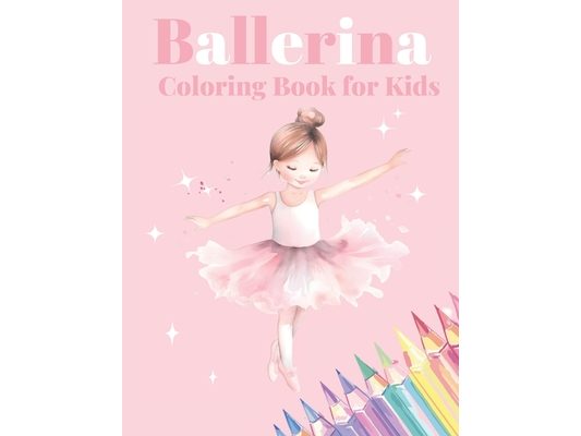 Ballerina Coloring Book for Kids: Beautiful Illustrations for Girls Ages 4-10 who Love Dancing