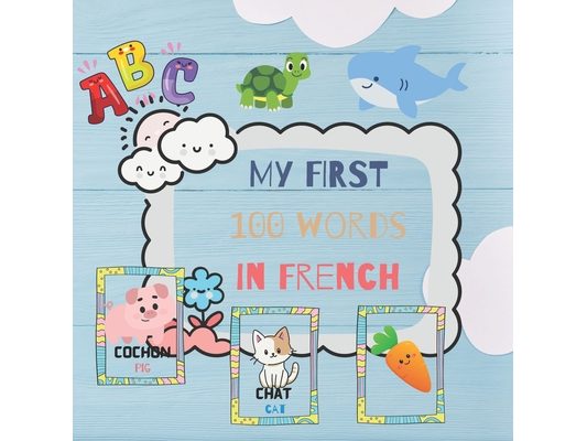 My FIRST 100 words in French: French Language: Bilingual Picture Book for Kids: English/French with Pronunciations - Learning Books for Children Age