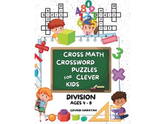 Cross Math Crossword Puzzles for Clever Kids: Division Ages 4 to 8: (Preschool, Kindergarten, Grade 1-3) - Includes 100 Puzzles with Clues and Answers