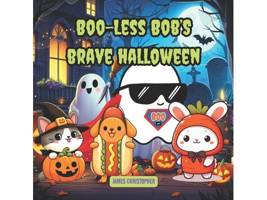 Boo-Less Bob's Brave Halloween: A Heartwarming Story About Friendship & Bravery For Kids 4-8