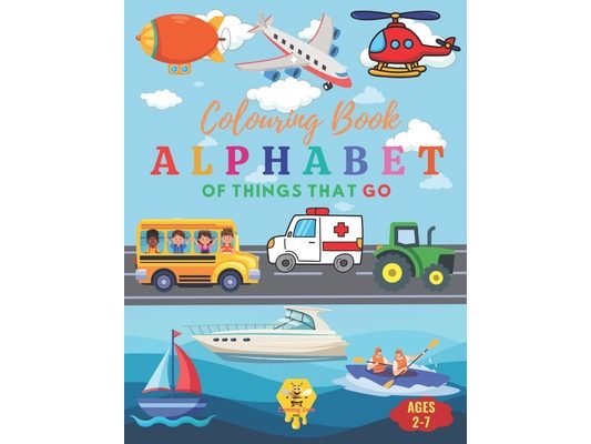 Alphabet Coloring Book of Things that GO: Discover Vehicles and Aircraft from A to Z